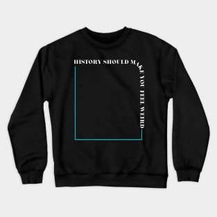 History Should Make You Feel Weird Crewneck Sweatshirt